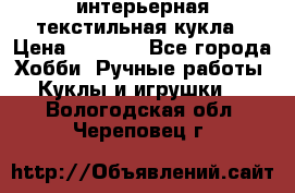 интерьерная текстильная кукла › Цена ­ 2 500 - Все города Хобби. Ручные работы » Куклы и игрушки   . Вологодская обл.,Череповец г.